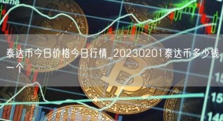 泰达币今日价格今日行情_20230201泰达币多少钱一个