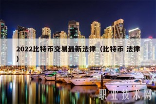 2022比特币交易最新法律（比特币 法律）