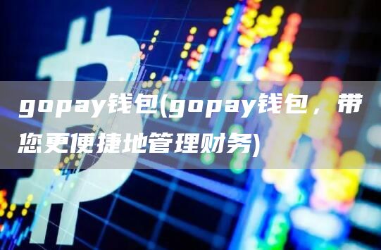 gopay钱包 - gopay钱包，带您更便捷地管理财务
